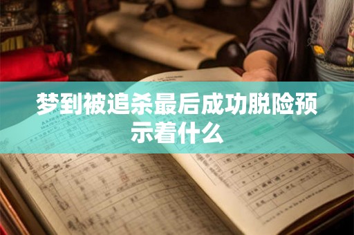 梦到被追杀最后成功脱险预示着什么 梦到被追杀最后成功脱险预示着什么
