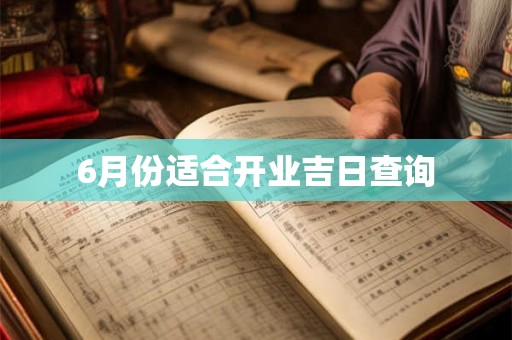 6月份适合开业吉日查询