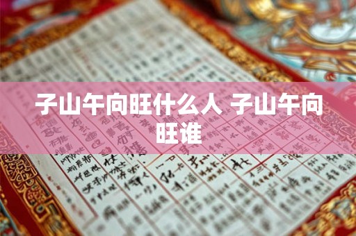子山午向旺什么人 子山午向旺谁