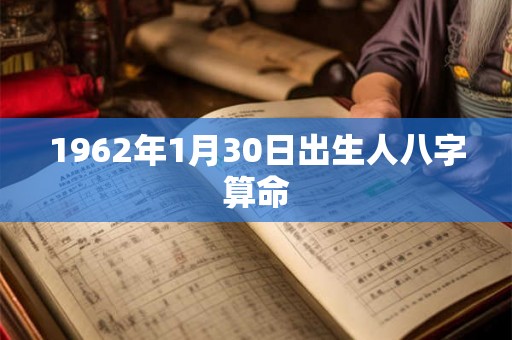 1962年1月30日出生人八字算命 1962年1月30日出生人八字算命