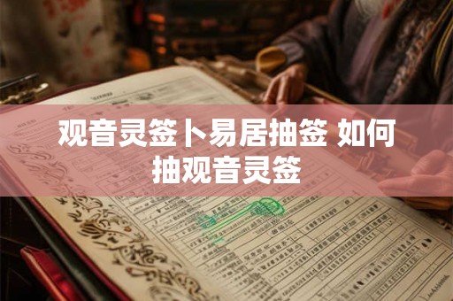 观音灵签卜易居抽签 如何抽观音灵签