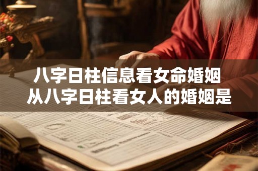 八字日柱信息看女命婚姻 从八字日柱看女人的婚姻是否幸福 八字日柱信息看女命婚姻 从八字日柱看女人的婚姻是否幸福