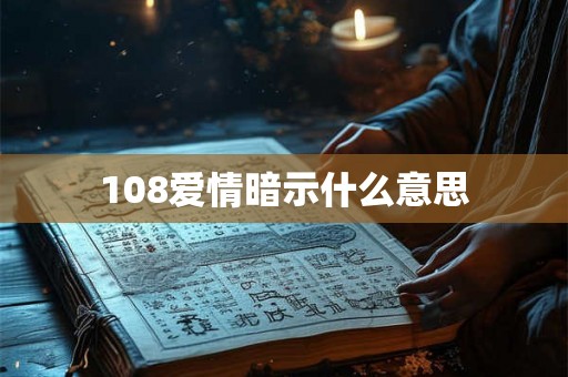 108爱情暗示什么意思 108爱情暗示什么意思