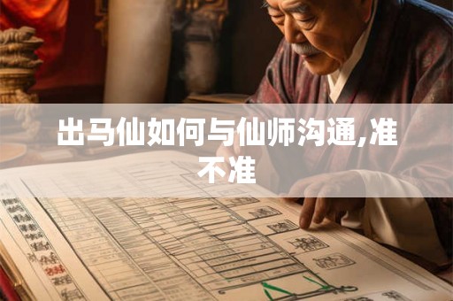 出马仙如何与仙师沟通,准不准 出马仙如何与仙师沟通,准不准