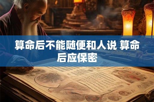 算命后不能随便和人说 算命后应保密 算命后不能随便和人说 算命后应保密