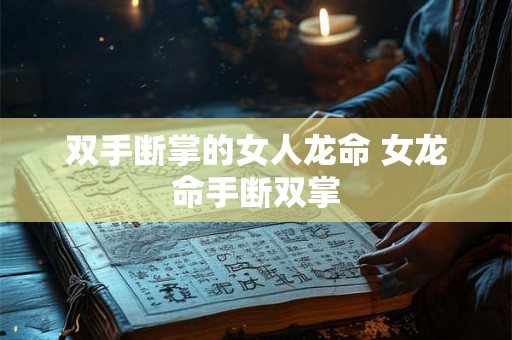 双手断掌的女人龙命 女龙命手断双掌