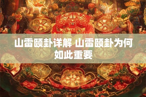 山雷颐卦详解 山雷颐卦为何如此重要 山雷颐卦详解 山雷颐卦为何如此重要
