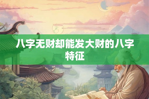 八字无财却能发大财的八字特征