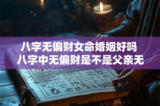 八字无偏财女命婚姻好吗 八字中无偏财是不是父亲无靠
