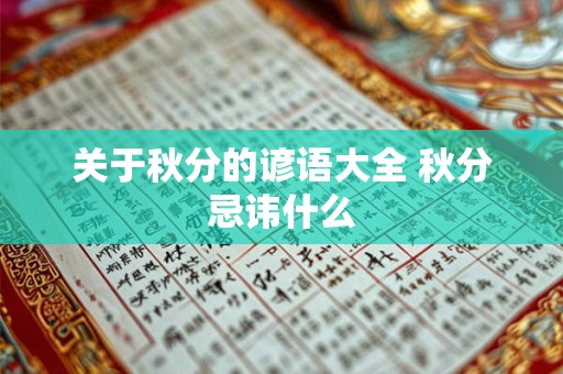 关于秋分的谚语大全 秋分忌讳什么 关于秋分的谚语大全 秋分忌讳什么