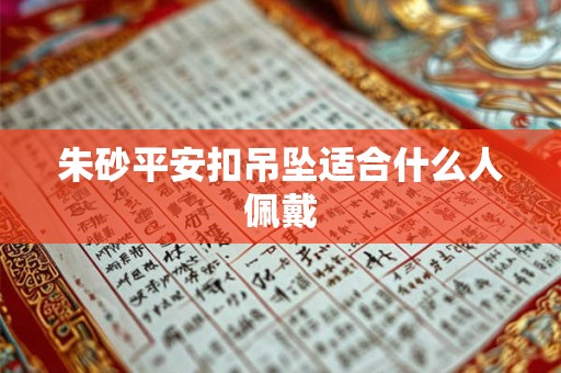 朱砂平安扣吊坠适合什么人佩戴 朱砂平安扣吊坠适合什么人佩戴