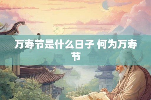 万寿节是什么日子 何为万寿节