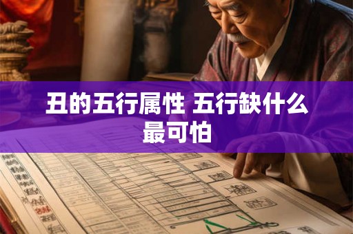 丑的五行属性 五行缺什么最可怕 丑的五行属性 五行缺什么最可怕