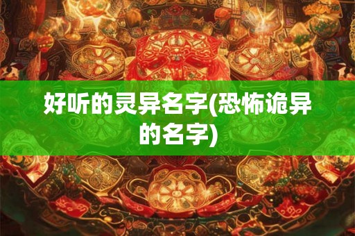 好听的灵异名字(恐怖诡异的名字)