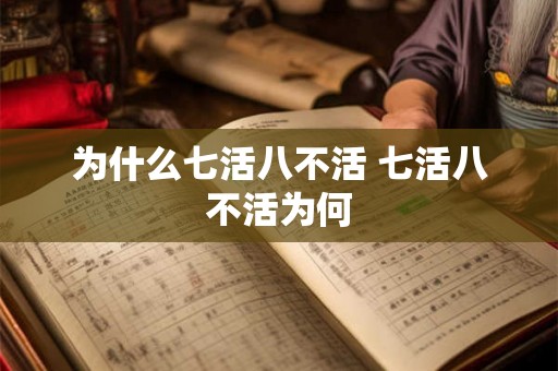 为什么七活八不活 七活八不活为何 为什么七活八不活 七活八不活为何
