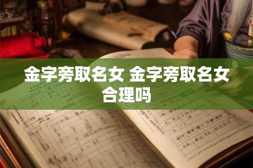 金字旁取名女 金字旁取名女合理吗 金字旁取名女 金字旁取名女合理吗