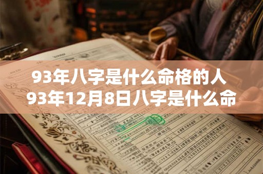 93年八字是什么命格的人 93年12月8日八字是什么命格 93年八字是什么命格的人 93年12月8日八字是什么命格