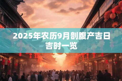 2025年农历9月剖腹产吉日吉时一览