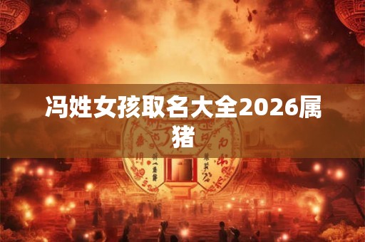 冯姓女孩取名大全2026属猪