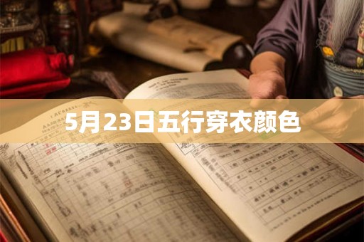 5月23日五行穿衣颜色 5月23日五行穿衣颜色