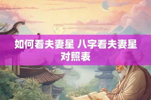 如何看夫妻星 八字看夫妻星对照表