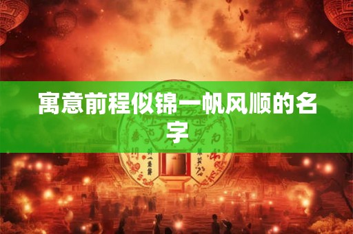寓意前程似锦一帆风顺的名字 寓意前程似锦一帆风顺的名字