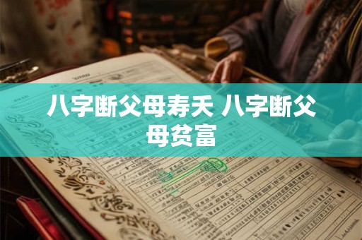 八字断父母寿夭 八字断父母贫富 八字断父母寿夭 八字断父母贫富