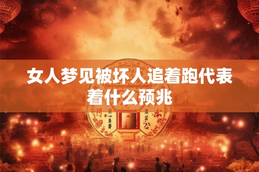 女人梦见被坏人追着跑代表着什么预兆 女人梦见被坏人追着跑代表着什么预兆