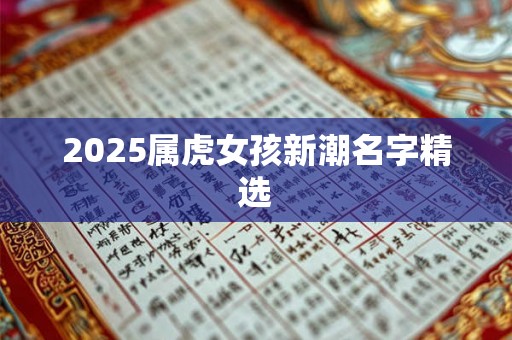 2025属虎女孩新潮名字精选