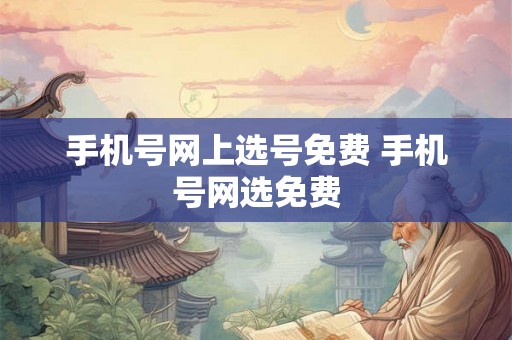 手机号网上选号免费 手机号网选免费