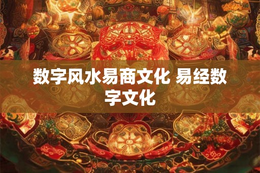 数字风水易商文化 易经数字文化 数字风水易商文化 易经数字文化