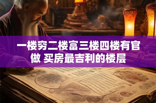 一楼穷二楼富三楼四楼有官做 买房最吉利的楼层
