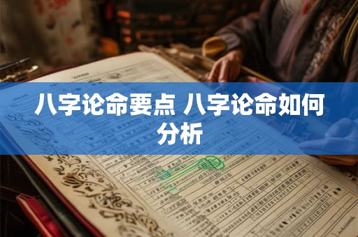 八字论命要点 八字论命如何分析 八字论命要点 八字论命如何分析