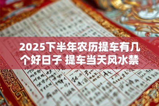 2025下半年农历提车有几个好日子 提车当天风水禁忌