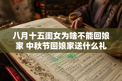 八月十五闺女为啥不能回娘家 中秋节回娘家送什么礼好 八月十五闺女为啥不能回娘家 中秋节回娘家送什么礼好