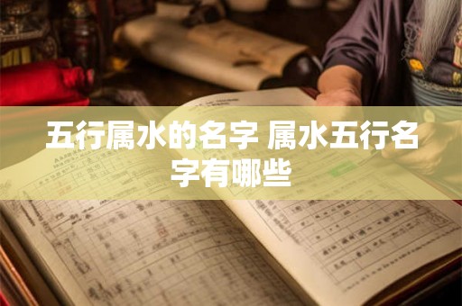五行属水的名字 属水五行名字有哪些