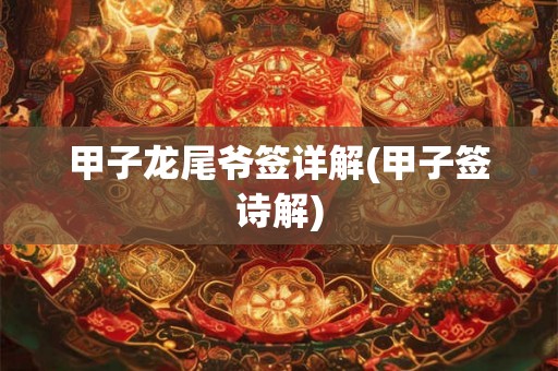 甲子龙尾爷签详解(甲子签诗解) 甲子龙尾爷签详解(甲子签诗解)