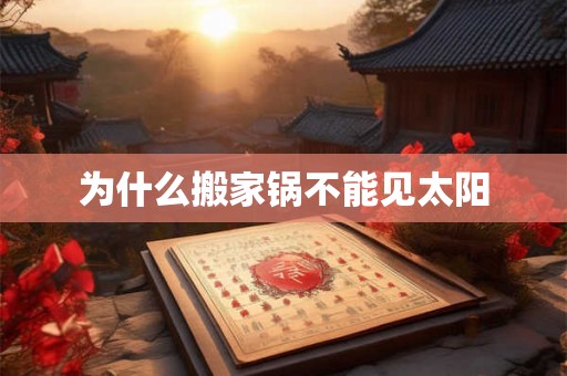 为什么搬家锅不能见太阳