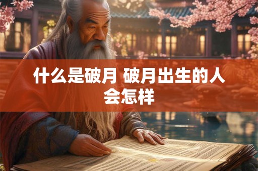 什么是破月 破月出生的人会怎样