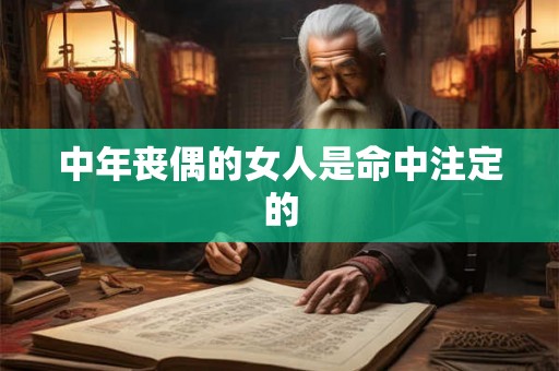 中年丧偶的女人是命中注定的 中年丧偶的女人是命中注定的
