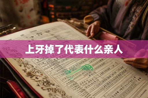 上牙掉了代表什么亲人 上牙掉了代表什么亲人