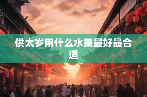 供太岁用什么水果最好最合适