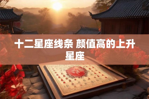 十二星座线条 颜值高的上升星座