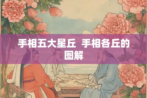 手相五大星丘 手相各丘的图解 手相五大星丘 手相各丘的图解