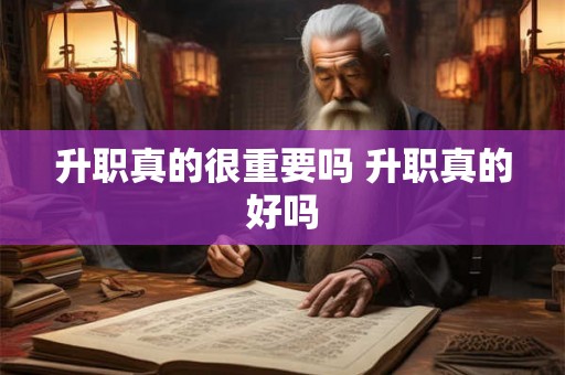 升职真的很重要吗 升职真的好吗 升职真的很重要吗 升职真的好吗