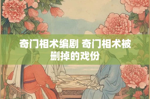 奇门相术编剧 奇门相术被删掉的戏份