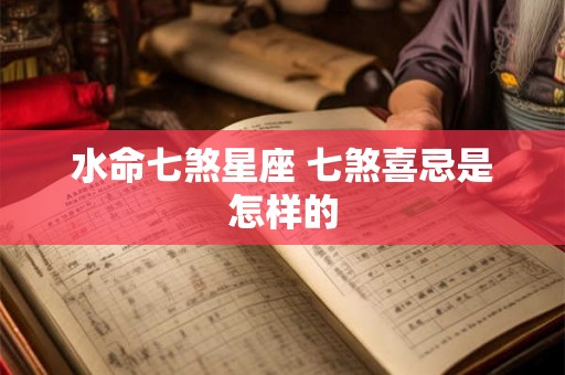 水命七煞星座 七煞喜忌是怎样的 水命七煞星座 七煞喜忌是怎样的