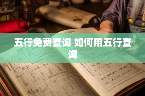 五行免费查询 如何用五行查询 五行免费查询 如何用五行查询