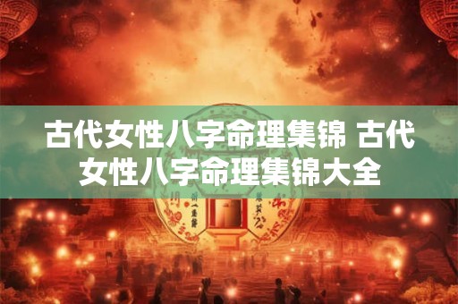 古代女性八字命理集锦 古代女性八字命理集锦大全