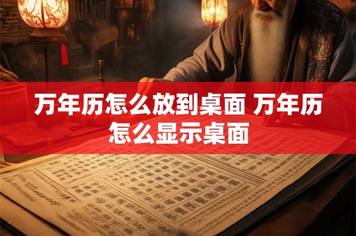万年历怎么放到桌面 万年历怎么显示桌面 万年历怎么放到桌面 万年历怎么显示桌面